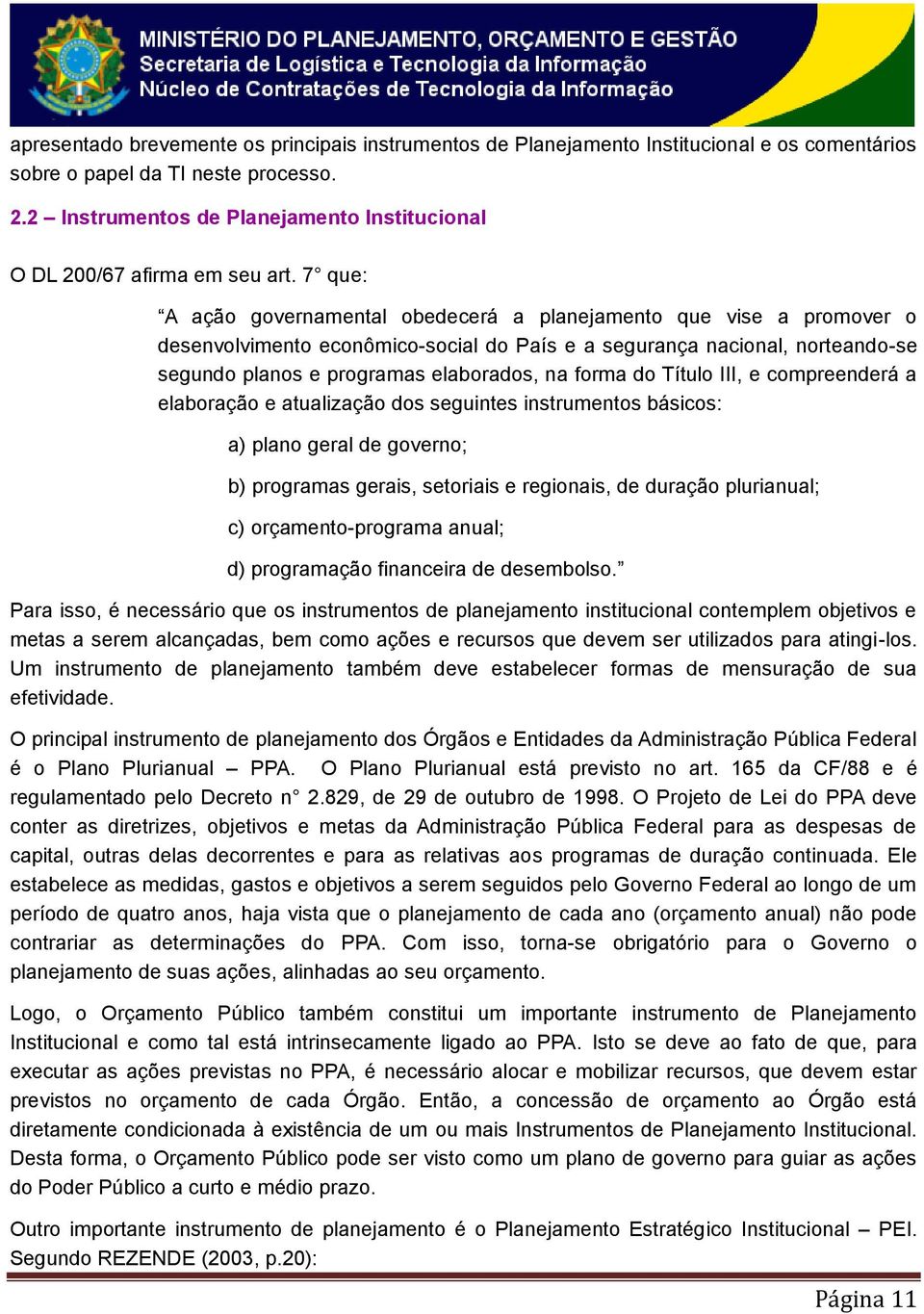 7 que: A ação governamental obedecerá a planejamento que vise a promover o desenvolvimento econômico-social do País e a segurança nacional, norteando-se segundo planos e programas elaborados, na