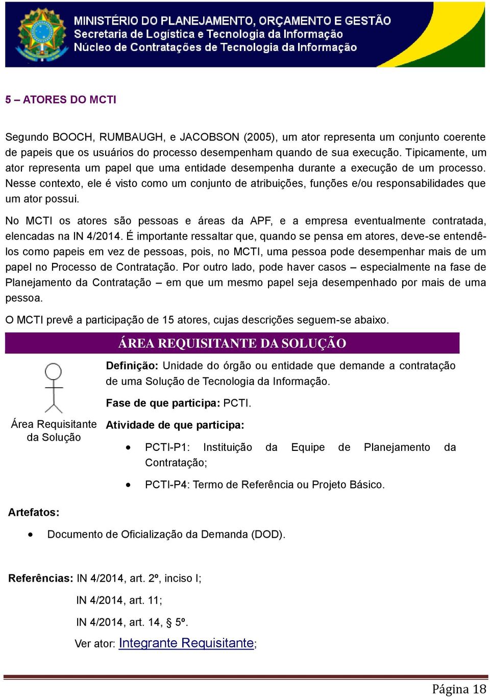 Nesse contexto, ele é visto como um conjunto de atribuições, funções e/ou responsabilidades que um ator possui.