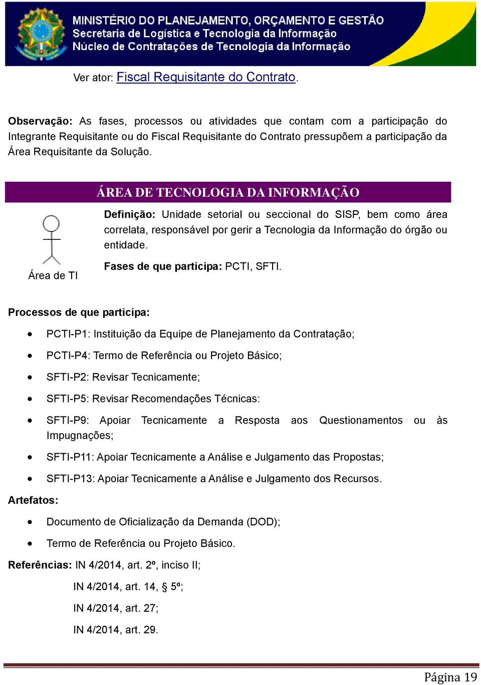 ÁREA DE TECNOLOGIA DA INFORMAÇÃO Definição: Unidade setorial ou seccional do SISP, bem como área correlata, responsável por gerir a Tecnologia da Informação do órgão ou entidade.