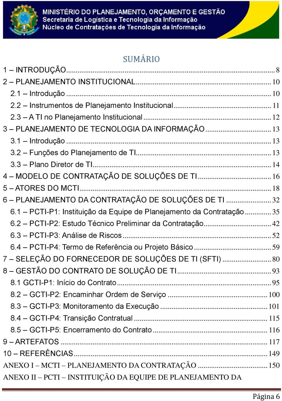 .. 16 5 ATORES DO MCTI... 18 6 PLANEJAMENTO DA CONTRATAÇÃO DE SOLUÇÕES DE TI... 32 6.1 PCTI-P1: Instituição da Equipe de Planejamento da Contratação... 35 6.