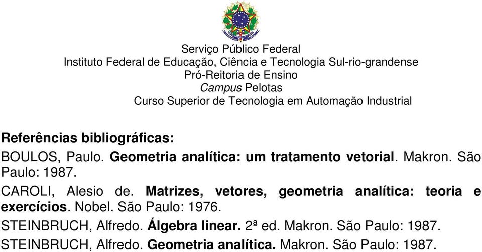 Matrizes, vetores, geometria analítica: teoria e exercícios. Nobel. São Paulo: 1976.