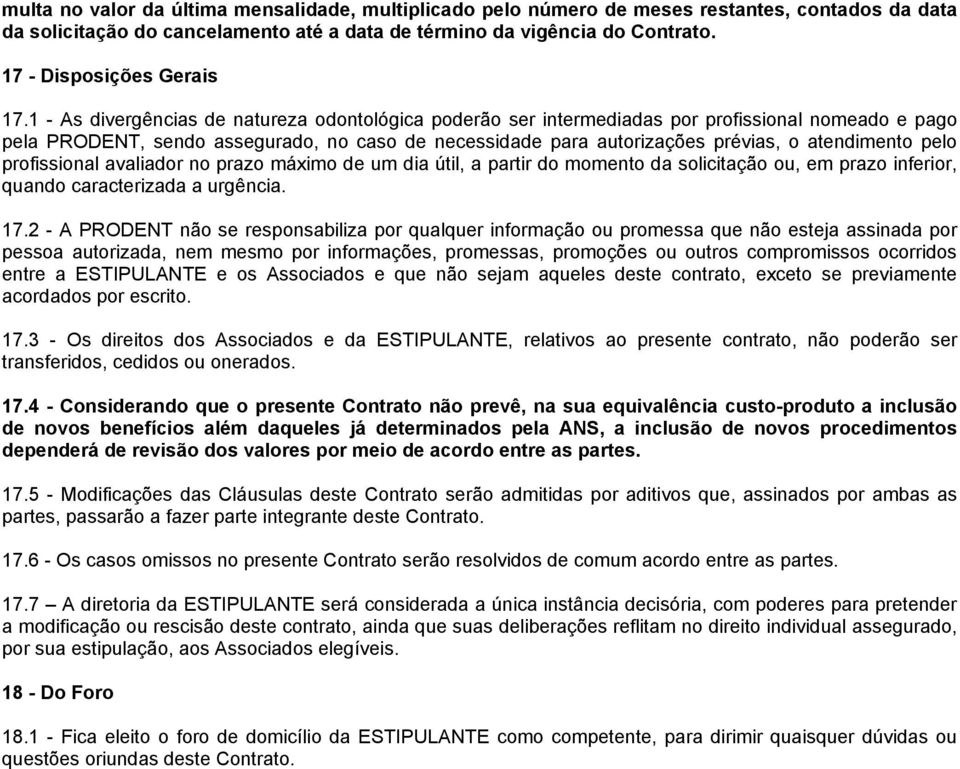 1 - As divergências de natureza odontológica poderão ser intermediadas por profissional nomeado e pago pela PRODENT, sendo assegurado, no caso de necessidade para autorizações prévias, o atendimento