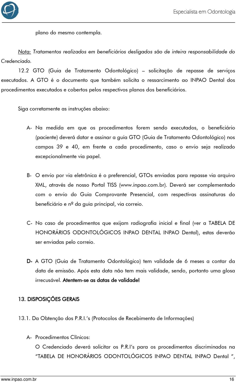 A GTO é o documento que também solicita o ressarcimento ao INPAO Dental dos procedimentos executados e cobertos pelos respectivos planos dos beneficiários.