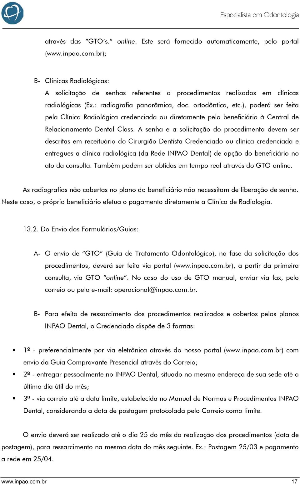 ), poderá ser feita pela Clínica Radiológica credenciada ou diretamente pelo beneficiário à Central de Relacionamento Dental Class.