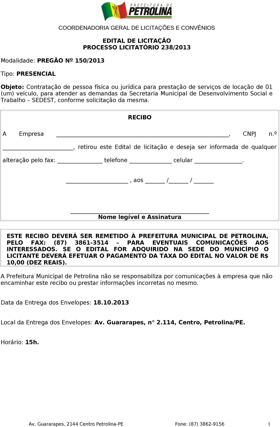 RECIBO A Empresa, CNPJ n.º, retirou este Edital de licitação e deseja ser informada de qualquer alteração pelo fax: telefone celular.