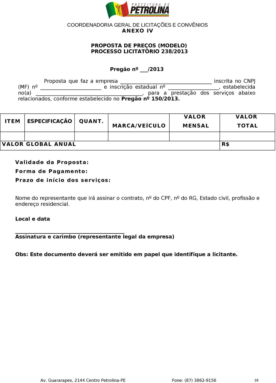 MARCA/VEÍCULO VALOR MEN SAL VALOR TOTAL VAL OR GL OBAL AN UAL R$ Validade da Proposta: Forma de Pagamento: Prazo de início dos serviços: Nome do representante que irá assinar o contrato, nº