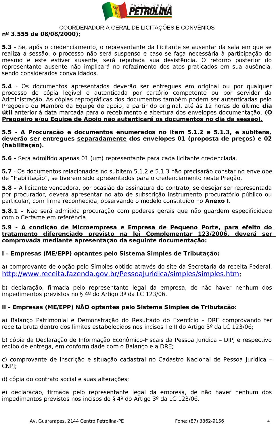 estiver ausente, será reputada sua desistência. O retorno posterior do representante ausente não implicará no refazimento dos atos praticados em sua ausência, sendo considerados convalidados. 5.