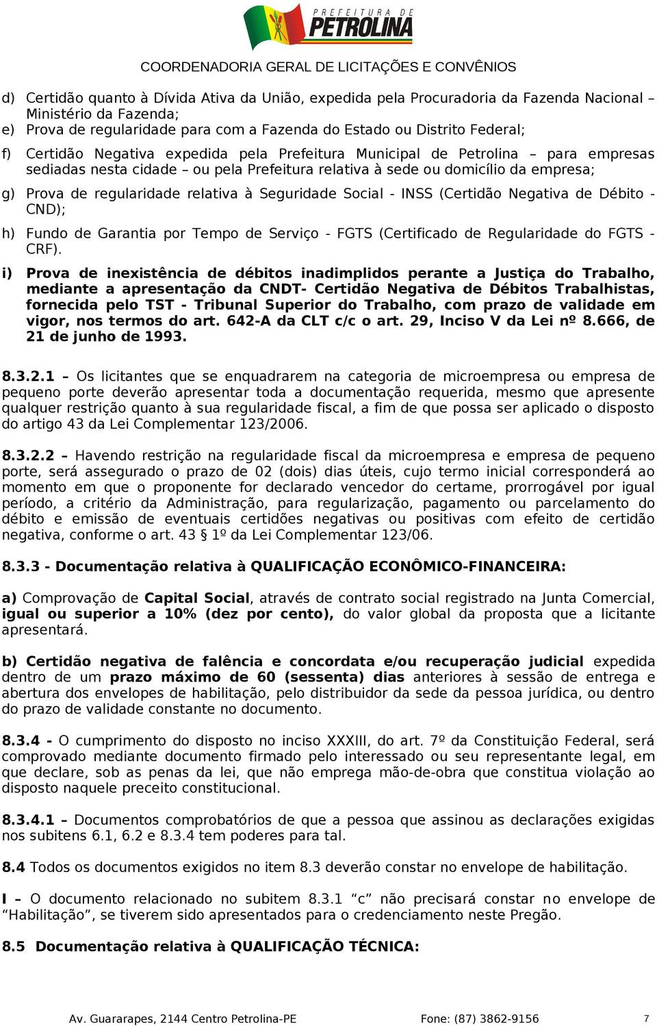 Seguridade Social - INSS (Certidão Negativa de Débito - CND); h) Fundo de Garantia por Tempo de Serviço - FGTS (Certificado de Regularidade do FGTS - CRF).