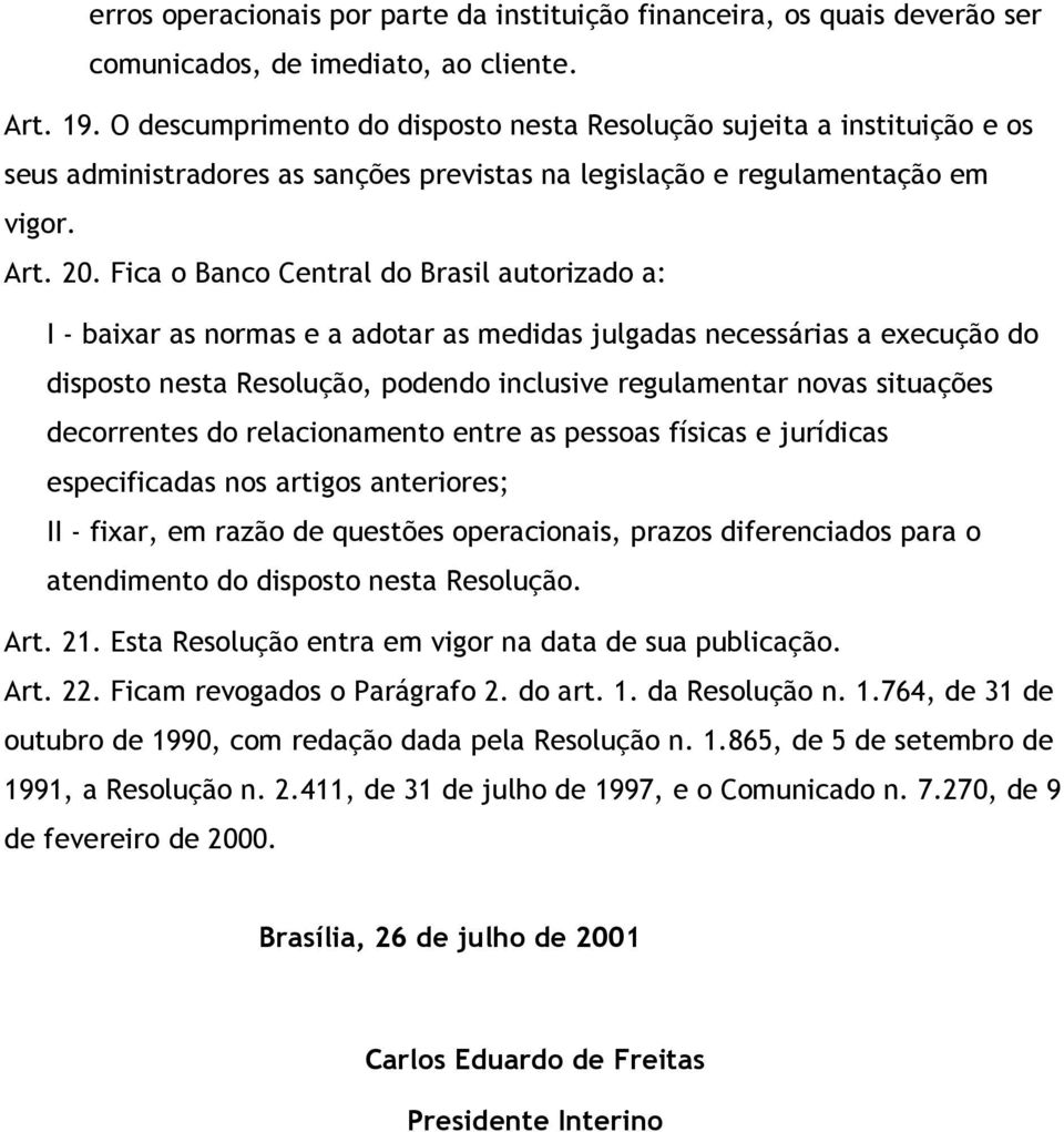 Fica o Banco Central do Brasil autorizado a: I - baixar as normas e a adotar as medidas julgadas necessárias a execução do disposto nesta Resolução, podendo inclusive regulamentar novas situações