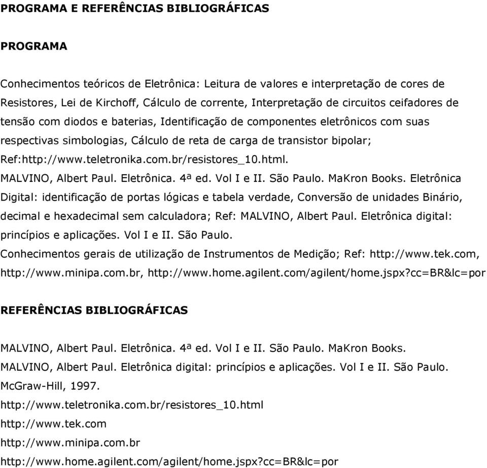 teletronika.com.br/resistores_10.html. MALVINO, Albert Paul. Eletrônica. 4ª ed. Vol I e II. São Paulo. MaKron Books.