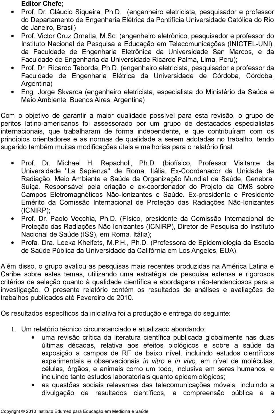 (engenheiro eletrônico, pesquisador e professor do Instituto Nacional de Pesquisa e Educação em Telecomunicações (INICTEL-UNI), da Faculdade de Engenharia Eletrônica da Universidade San Marcos, e da