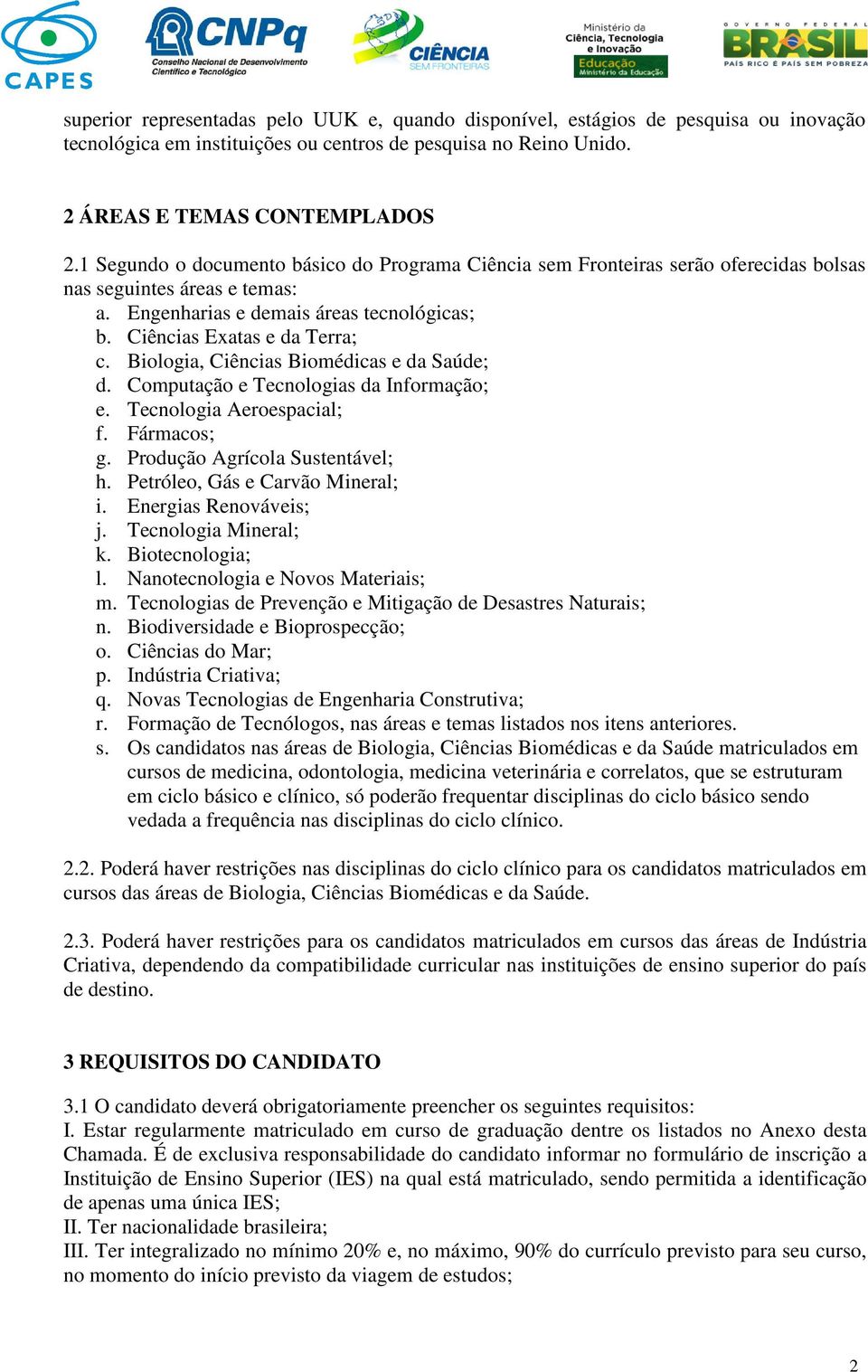 Biologia, Ciências Biomédicas e da Saúde; d. Computação e Tecnologias da Informação; e. Tecnologia Aeroespacial; f. Fármacos; g. Produção Agrícola Sustentável; h. Petróleo, Gás e Carvão Mineral; i.