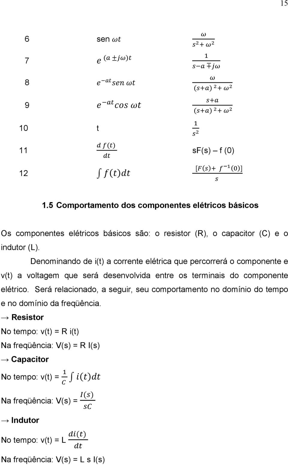 Denominando de i(t) a corrente elétrica que percorrerá o componente e v(t) a voltagem que será desenvolvida entre os terminais do componente