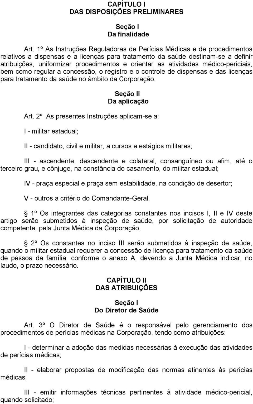 as atividades médico-periciais, bem como regular a concessão, o registro e o controle de dispensas e das licenças para tratamento da saúde no âmbito da Corporação. Seção II Da aplicação Art.