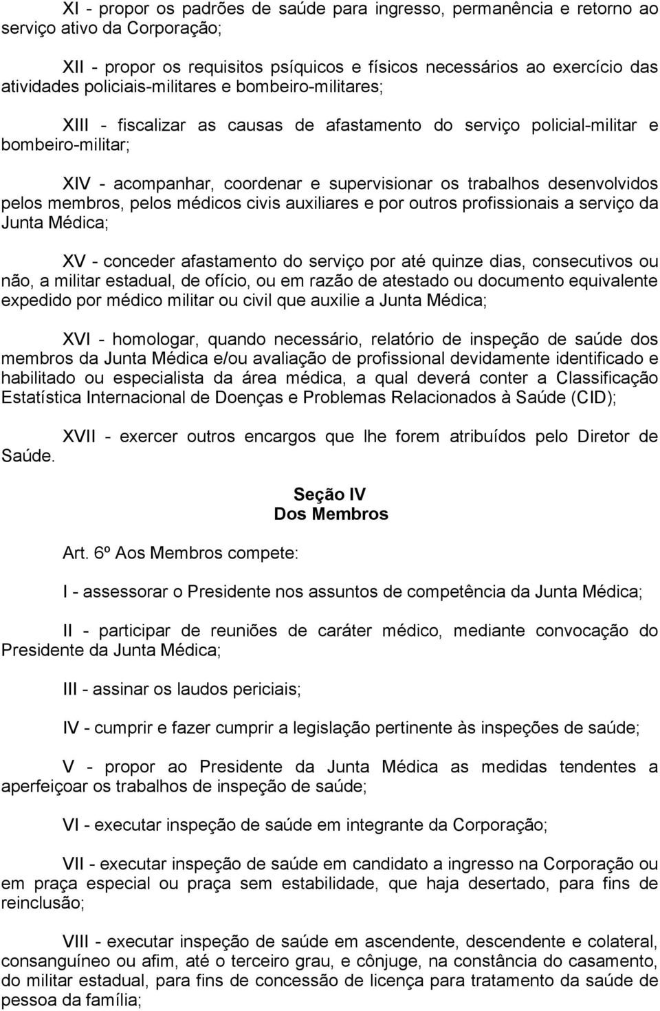 desenvolvidos pelos membros, pelos médicos civis auxiliares e por outros profissionais a serviço da Junta Médica; XV - conceder afastamento do serviço por até quinze dias, consecutivos ou não, a