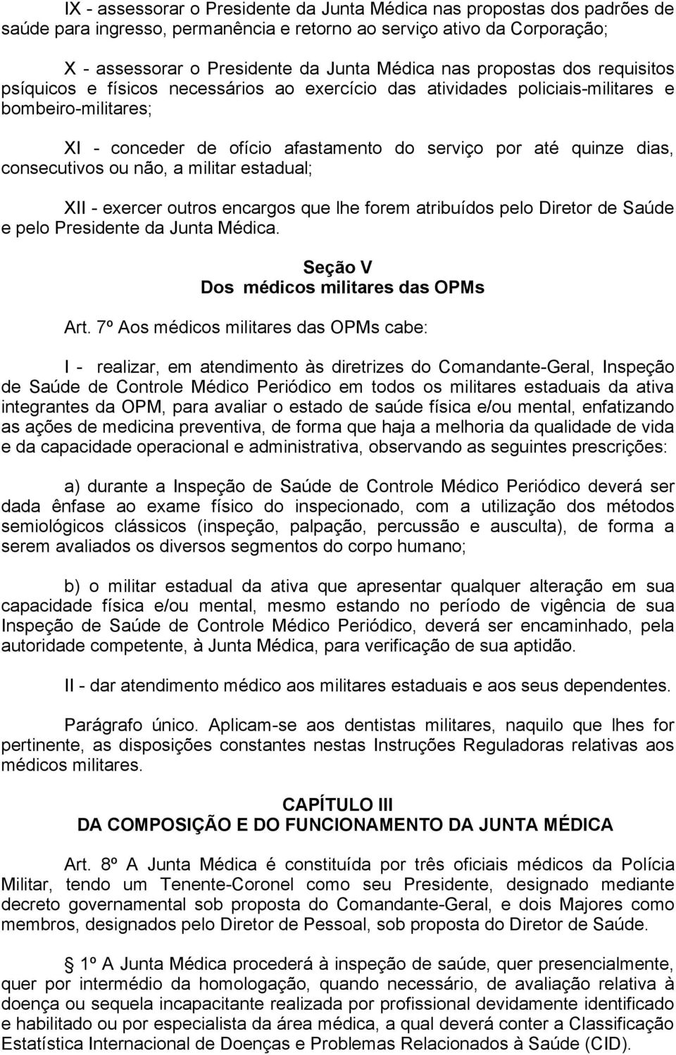 consecutivos ou não, a militar estadual; XII - exercer outros encargos que lhe forem atribuídos pelo Diretor de Saúde e pelo Presidente da Junta Médica. Seção V Dos médicos militares das OPMs Art.