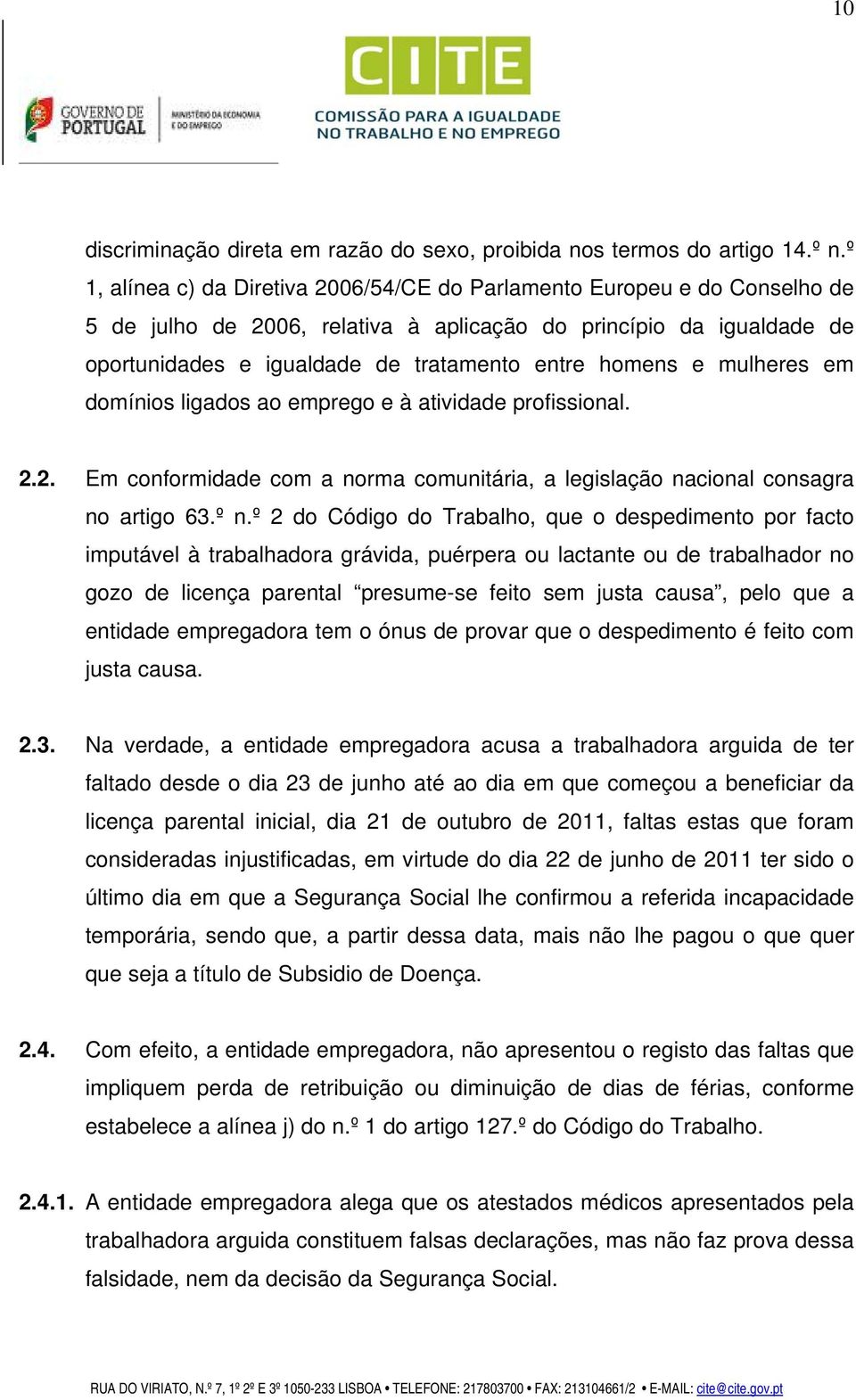 e mulheres em domínios ligados ao emprego e à atividade profissional. 2.2. Em conformidade com a norma comunitária, a legislação nacional consagra no artigo 63.º n.