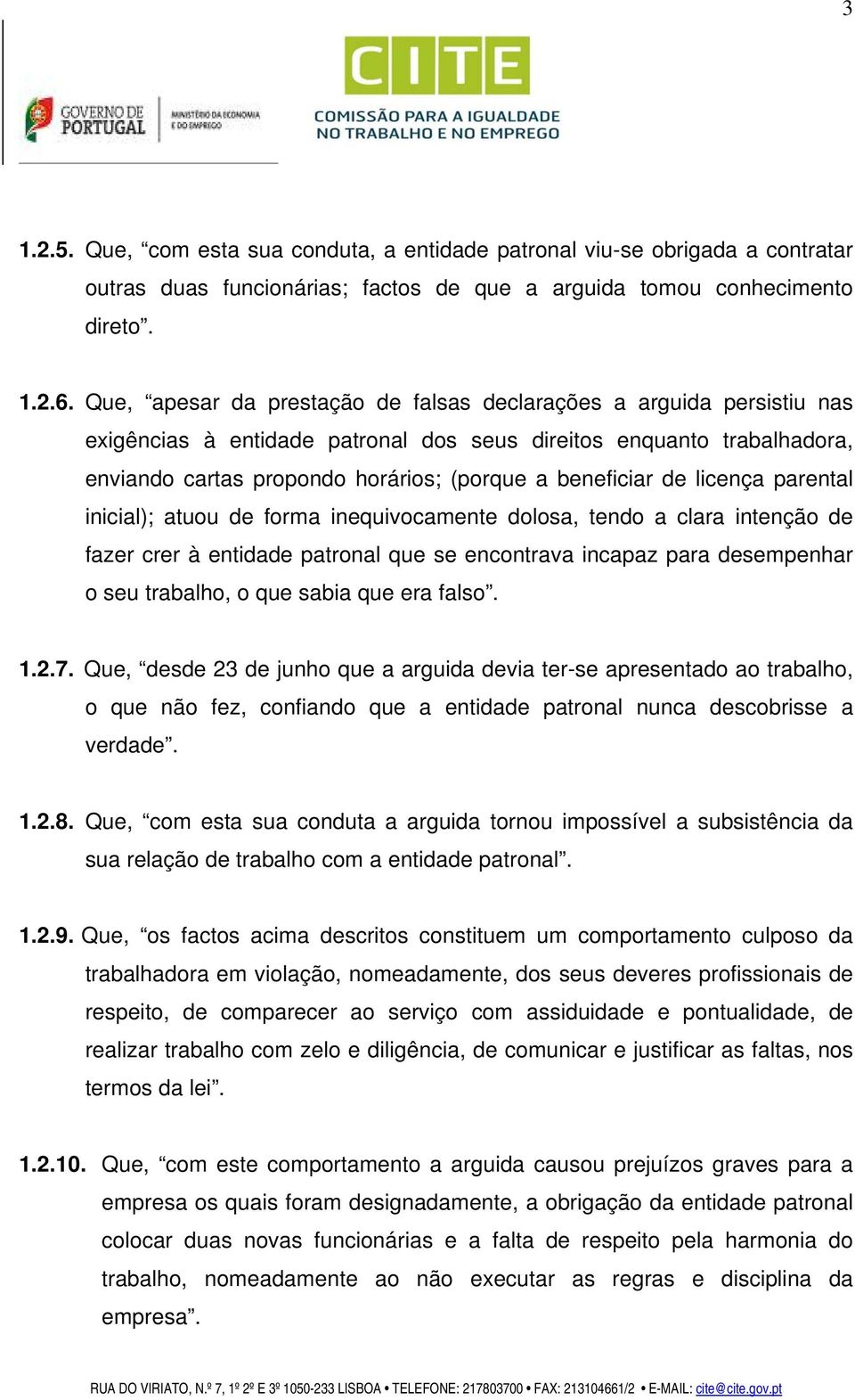 de licença parental inicial); atuou de forma inequivocamente dolosa, tendo a clara intenção de fazer crer à entidade patronal que se encontrava incapaz para desempenhar o seu trabalho, o que sabia