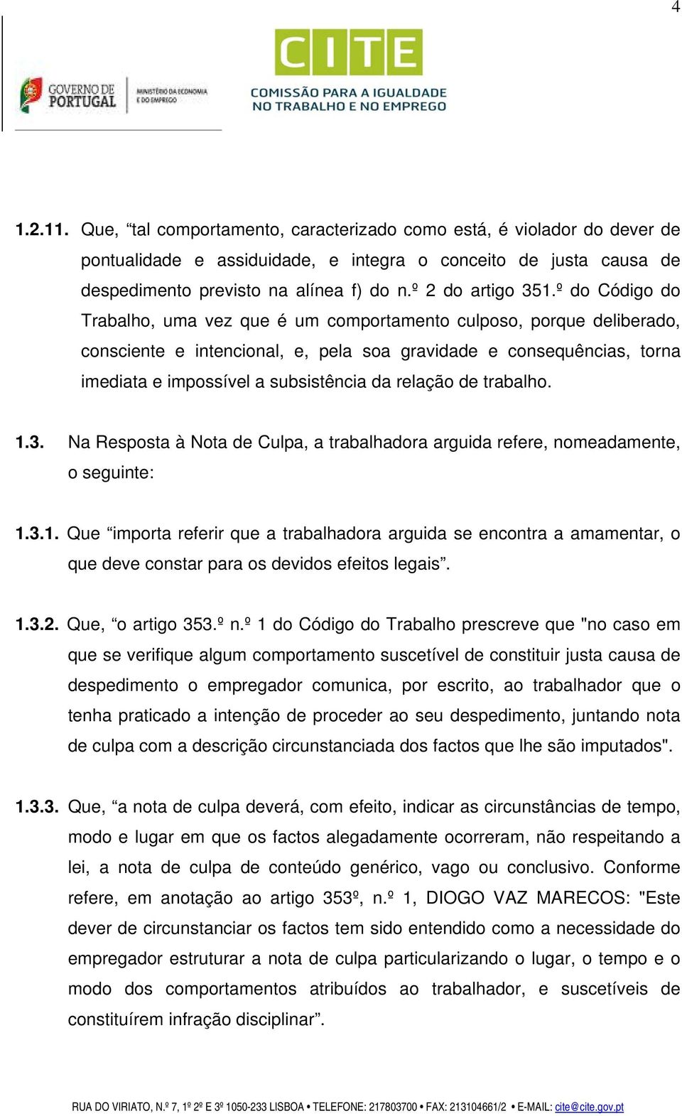 º do Código do Trabalho, uma vez que é um comportamento culposo, porque deliberado, consciente e intencional, e, pela soa gravidade e consequências, torna imediata e impossível a subsistência da