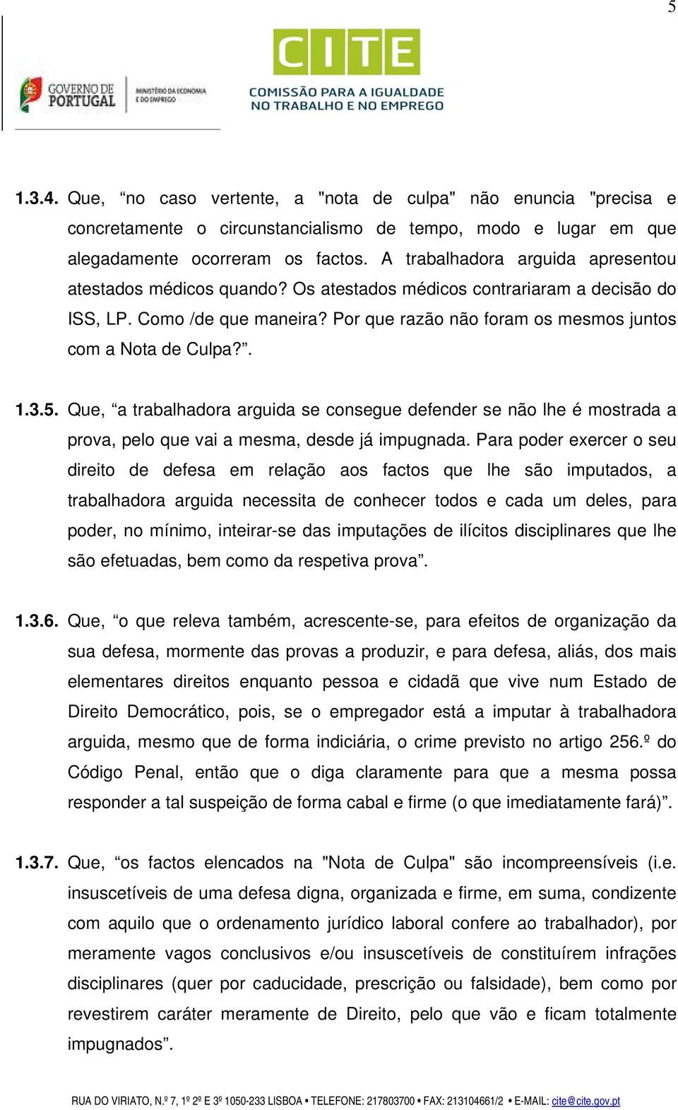 . 1.3.5. Que, a trabalhadora arguida se consegue defender se não lhe é mostrada a prova, pelo que vai a mesma, desde já impugnada.