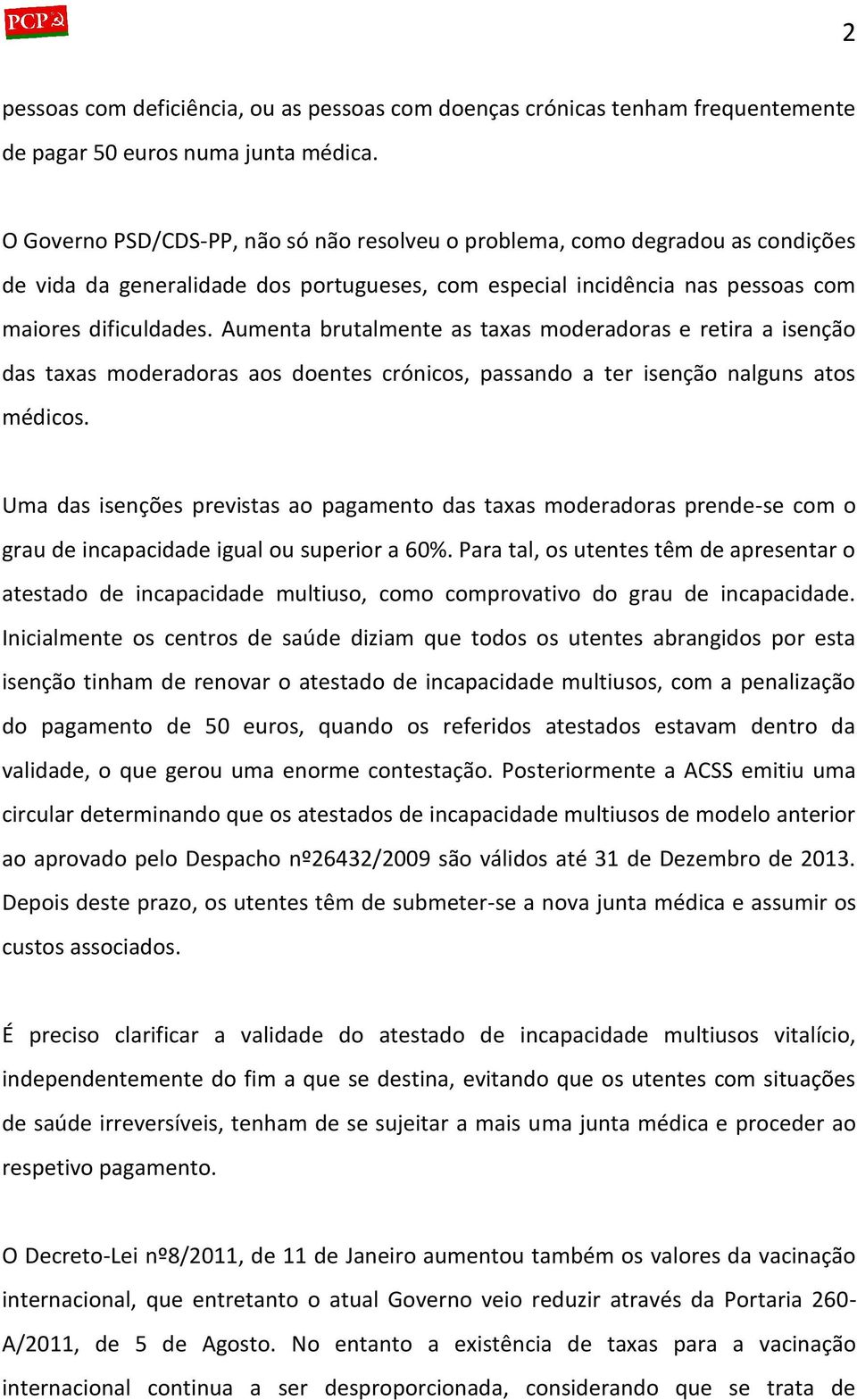 Aumenta brutalmente as taxas moderadoras e retira a isenção das taxas moderadoras aos doentes crónicos, passando a ter isenção nalguns atos médicos.