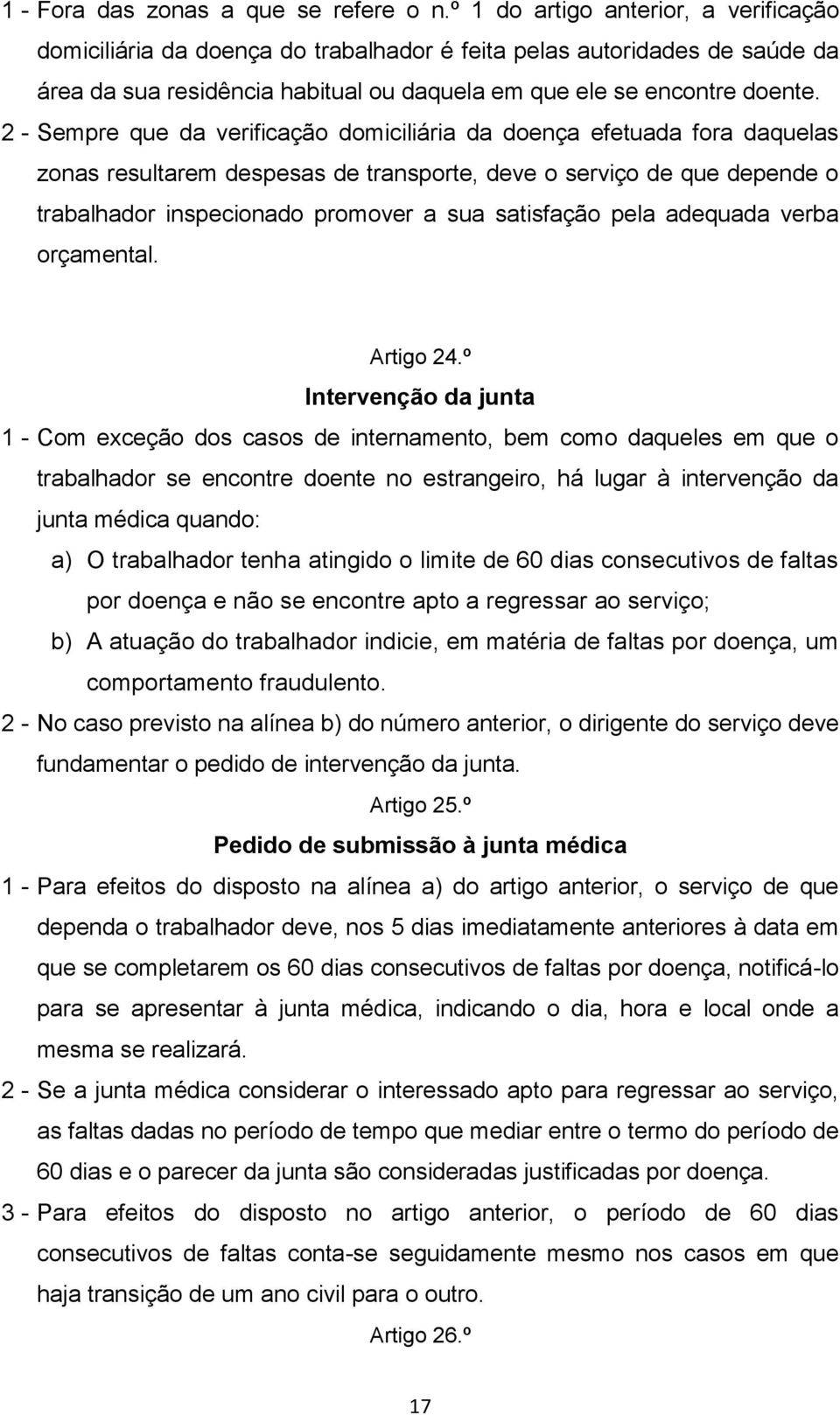 2 - Sempre que da verificação domiciliária da doença efetuada fora daquelas zonas resultarem despesas de transporte, deve o serviço de que depende o trabalhador inspecionado promover a sua satisfação