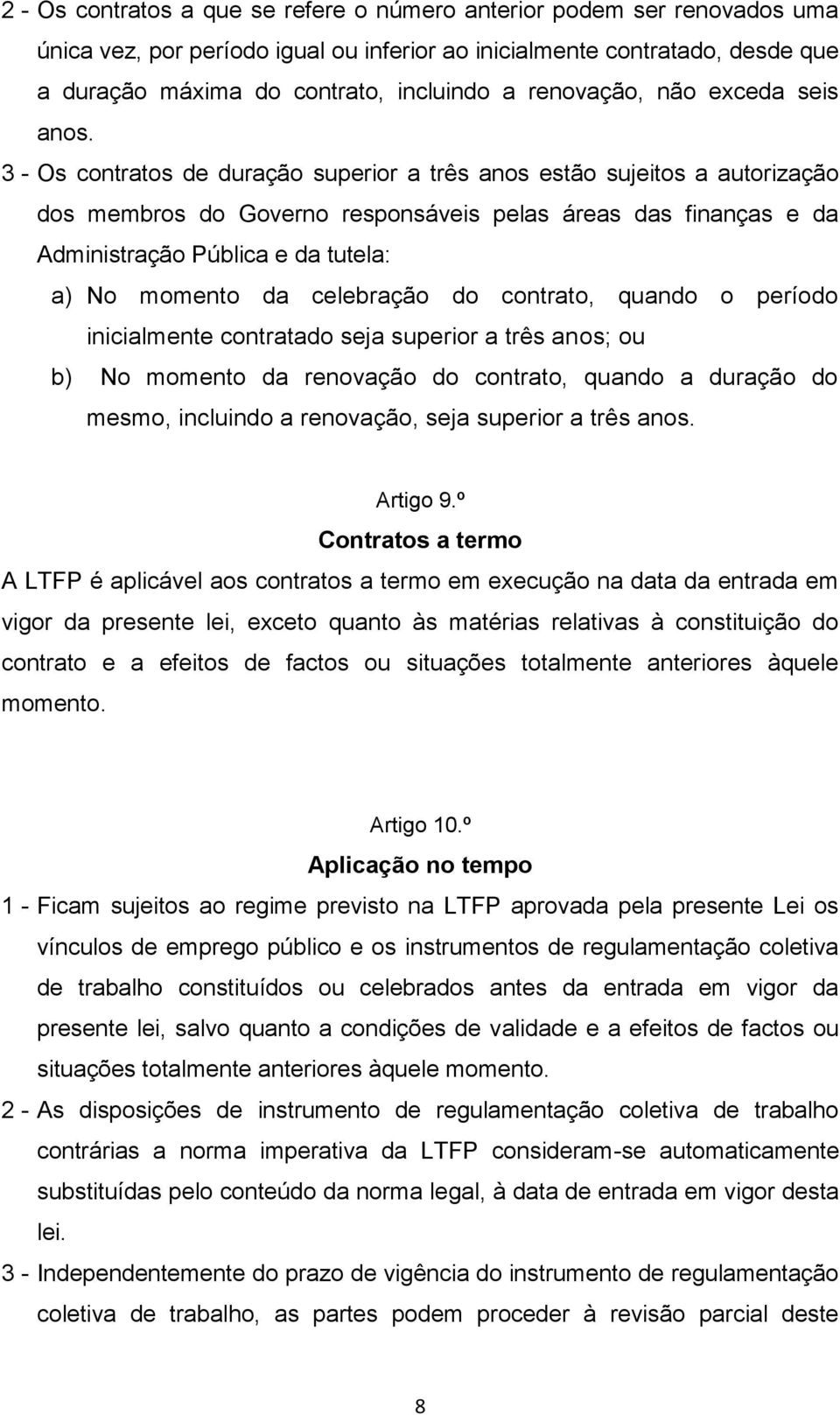 3 - Os contratos de duração superior a três anos estão sujeitos a autorização dos membros do Governo responsáveis pelas áreas das finanças e da Administração Pública e da tutela: a) No momento da