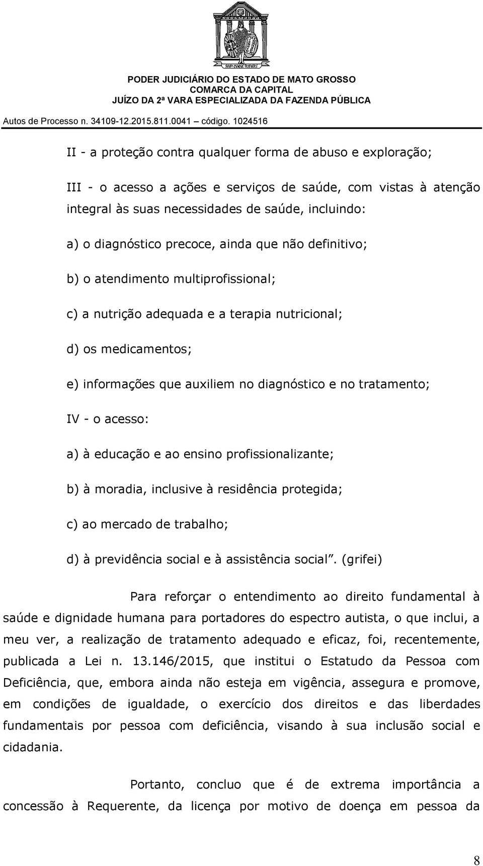 IV - o acesso: a) à educação e ao ensino profissionalizante; b) à moradia, inclusive à residência protegida; c) ao mercado de trabalho; d) à previdência social e à assistência social.