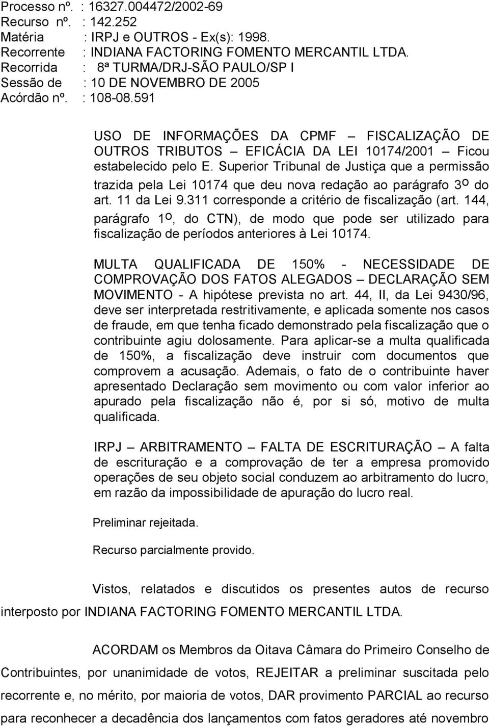 Superior Tribunal de Justiça que a permissão trazida pela Lei 10174 que deu nova redação ao parágrafo 3 o do art. 11 da Lei 9.311 corresponde a critério de fiscalização (art.