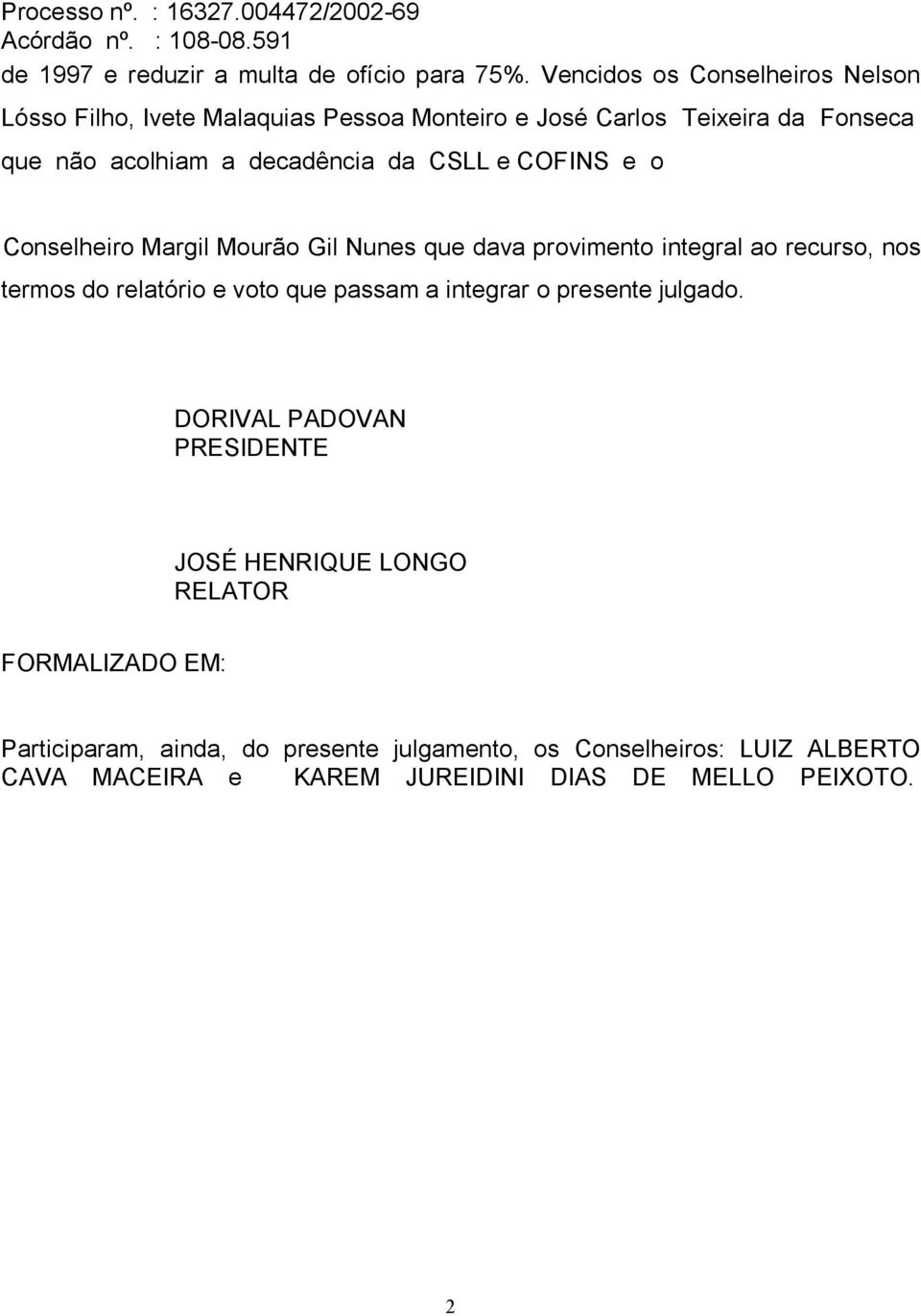 decadência da CSLL e COFINS e o Conselheiro Margil Mourão Gil Nunes que dava provimento integral ao recurso, nos termos do relatório e voto