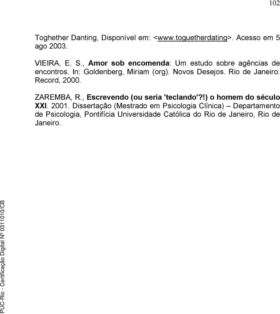 Rio de Janeiro: Record, 2000. ZAREMBA, R., Escrevendo (ou seria 'teclando'?!) o homem do século XXI. 2001.