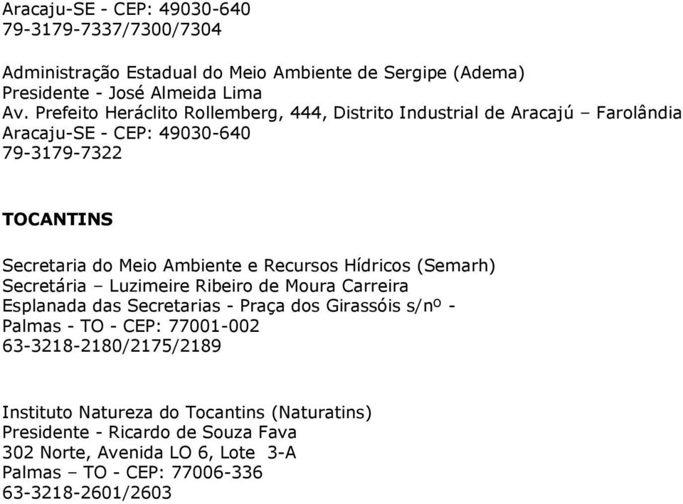 Recursos Hídricos (Semarh) Secretária Luzimeire Ribeiro de Moura Carreira Esplanada das Secretarias - Praça dos Girassóis s/nº - Palmas - TO - CEP: 77001-002