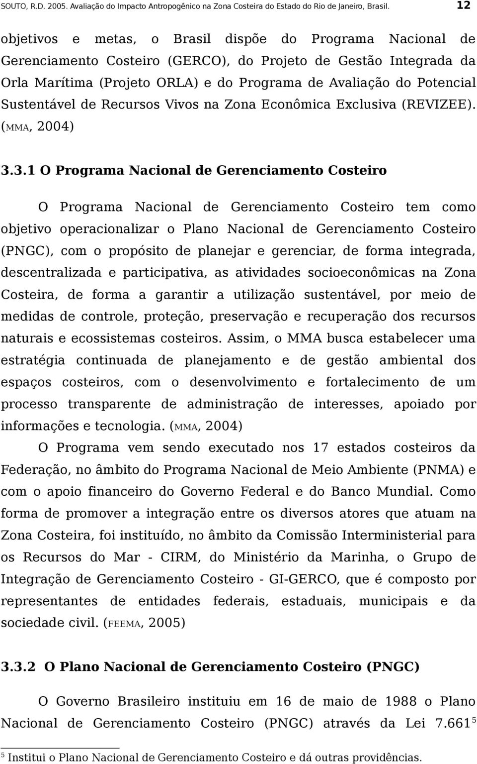 Sustentável de Recursos Vivos na Zona Econômica Exclusiva (REVIZEE). (MMA, 2004) 3.