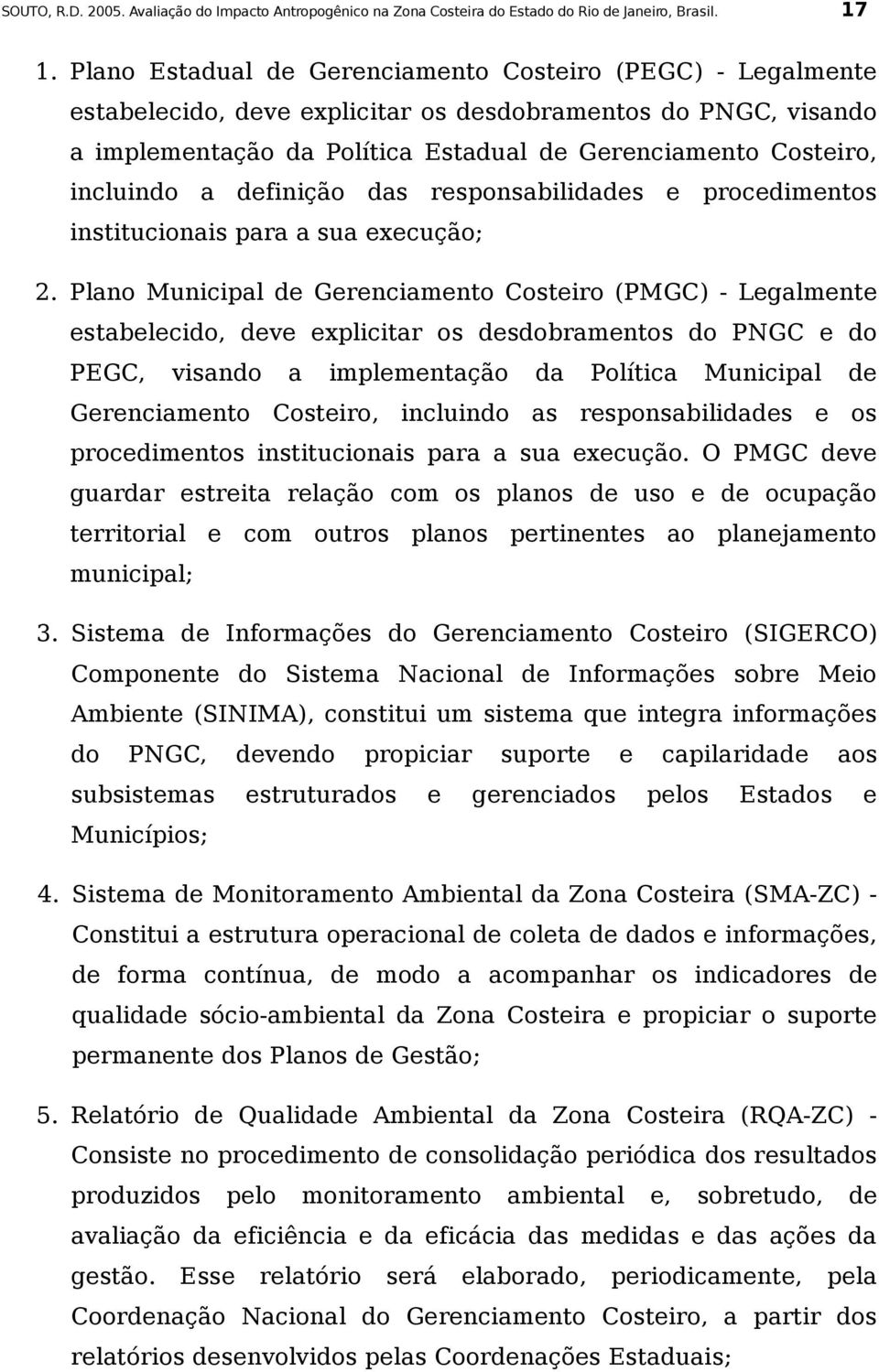 a definição das responsabilidades e procedimentos institucionais para a sua execução; 2.