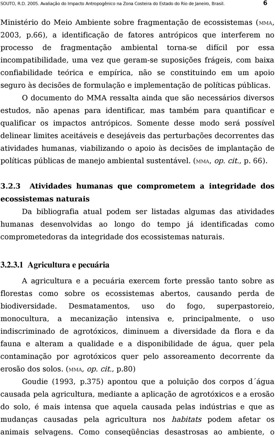 confiabilidade teórica e empírica, não se constituindo em um apoio seguro às decisões de formulação e implementação de políticas públicas.