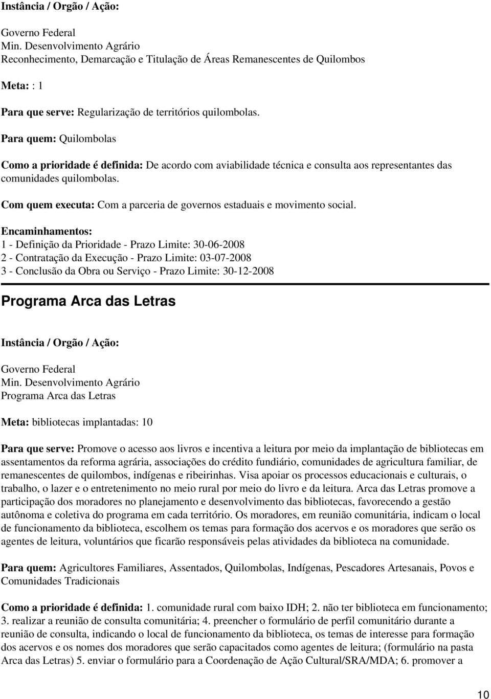 Com quem executa: Com a parceria de governos estaduais e movimento social.