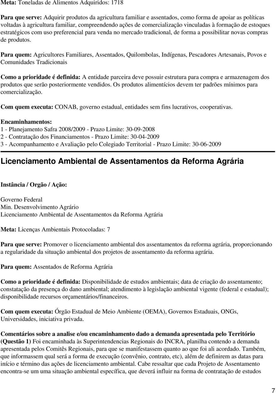 Para quem: Agricultores Familiares, Assentados, Quilombolas, Indígenas, Pescadores Artesanais, Povos e Comunidades Tradicionais Como a prioridade é definida: A entidade parceira deve possuir