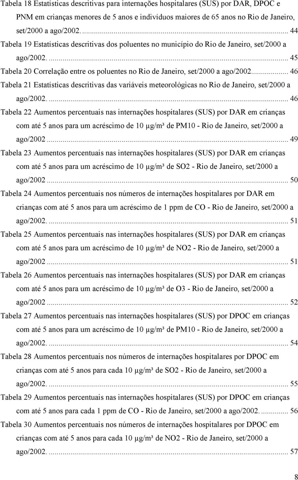 .. 46 Tabela 21 Estatísticas descritivas das variáveis meteorológicas no Rio de Janeiro, set/2000 a ago/2002.