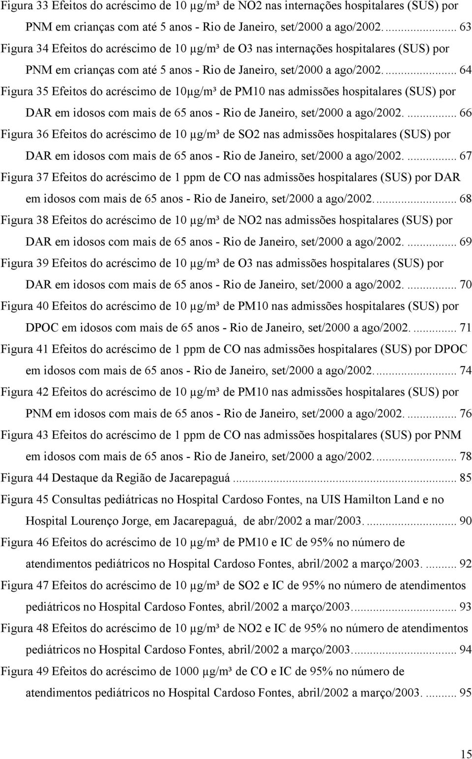 .. 64 Figura 35 Efeitos do acréscimo de 10µg/m³ de PM10 nas admissões hospitalares (SUS) por DAR em idosos com mais de 65 anos - Rio de Janeiro, set/2000 a ago/2002.