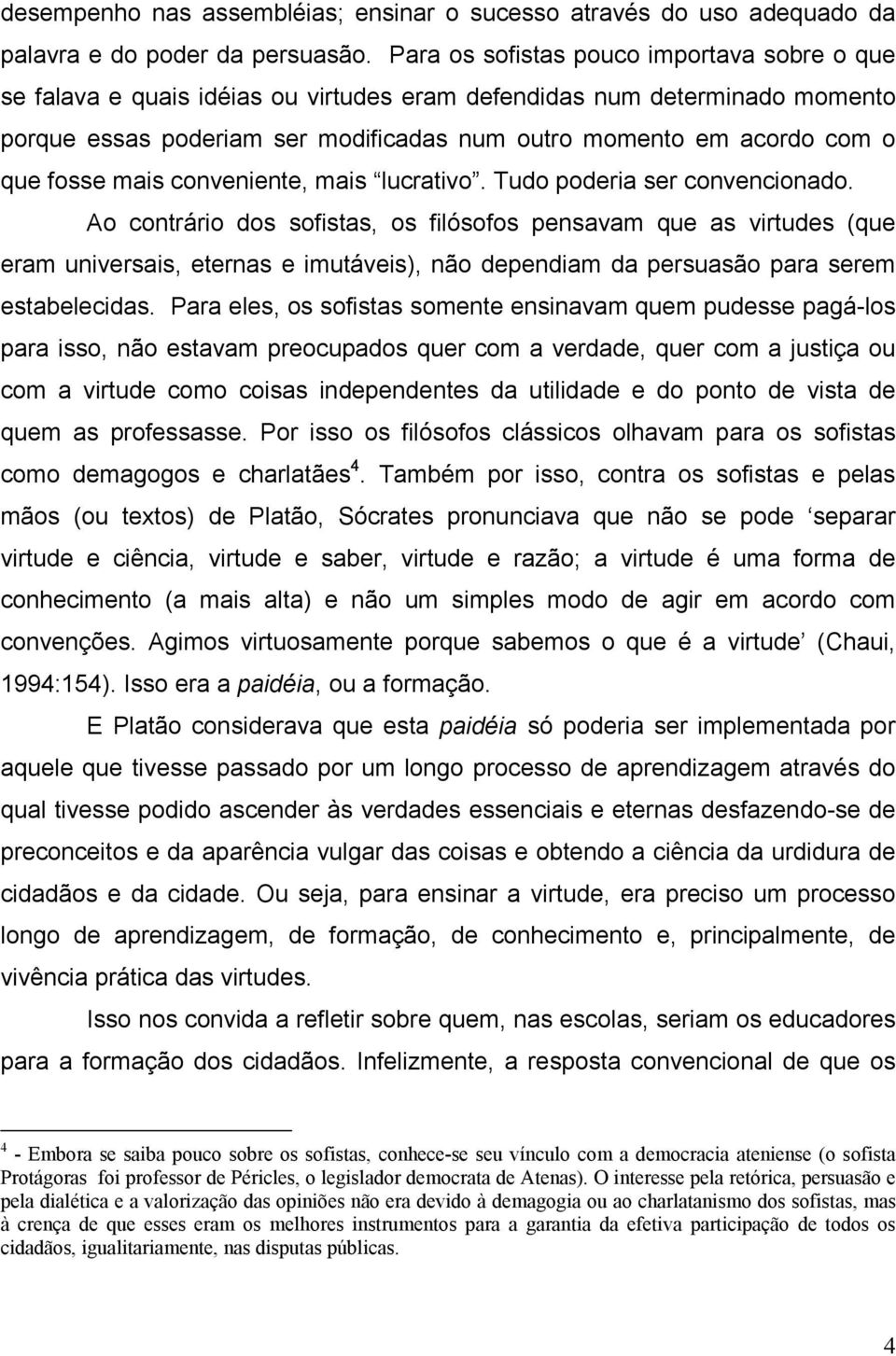 fosse mais conveniente, mais lucrativo. Tudo poderia ser convencionado.