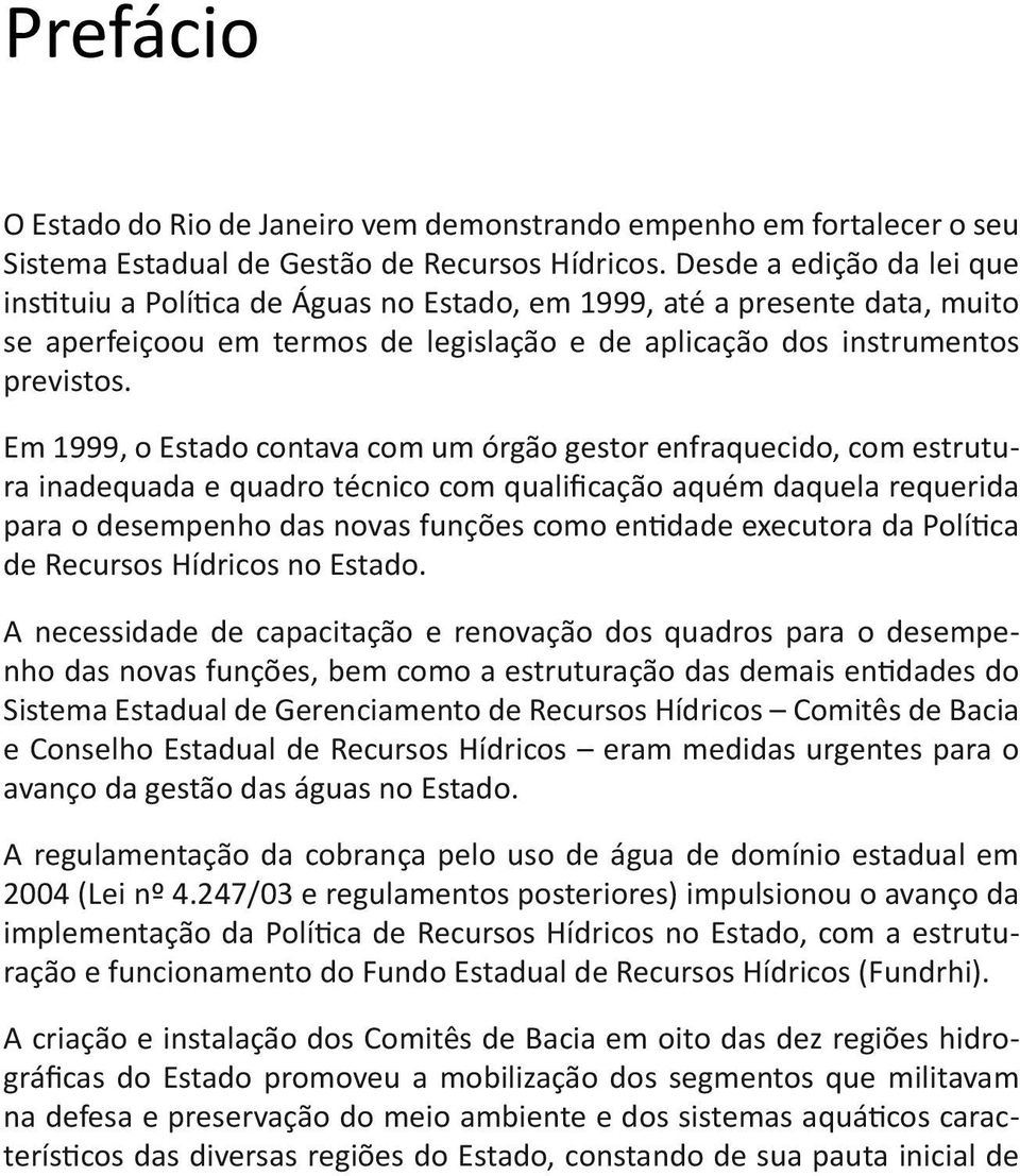 Em 1999, o Estado contava com um órgão gestor enfraquecido, com estrutura inadequada e quadro técnico com qualificação aquém daquela requerida para o desempenho das novas funções como entidade