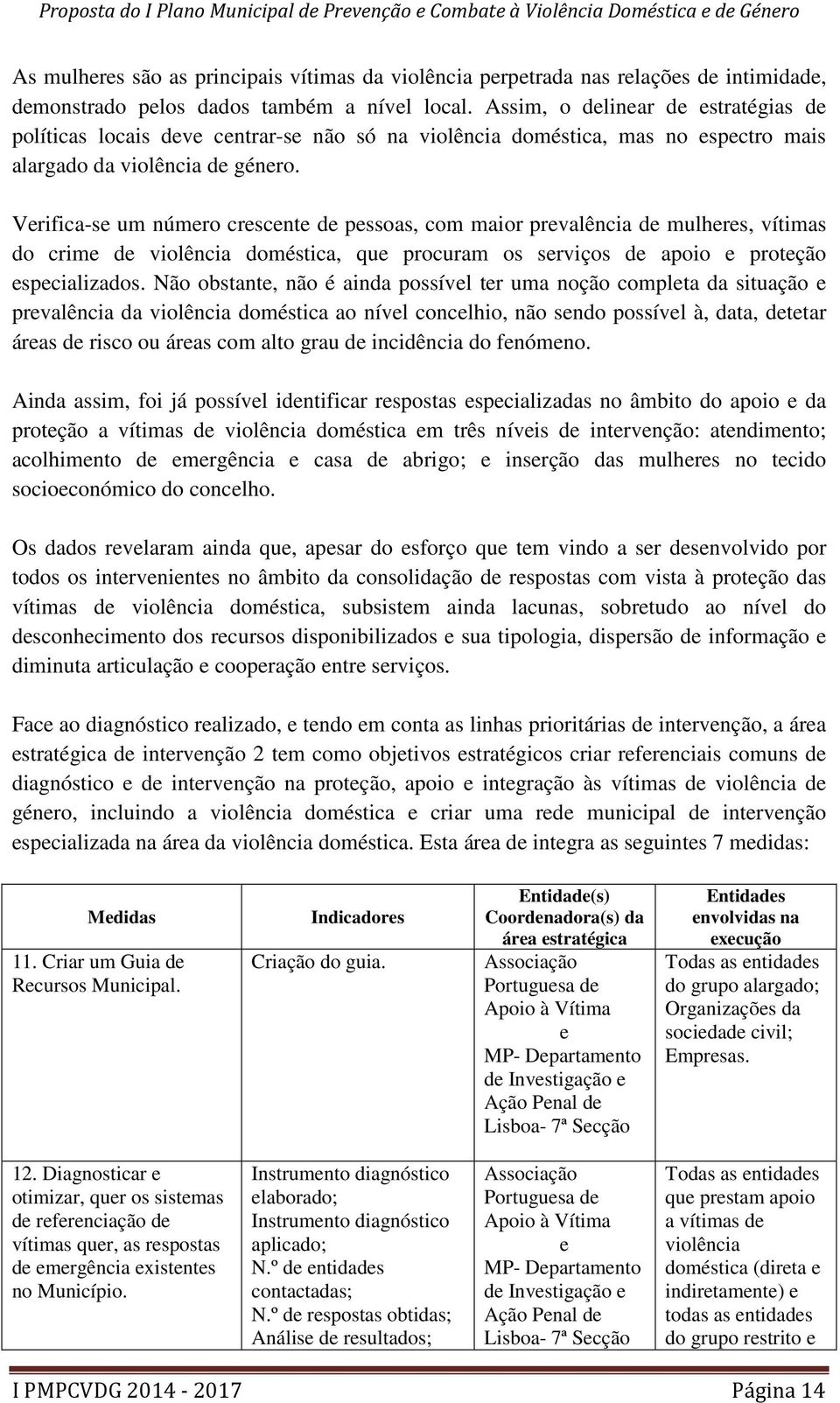 Verifica-se um número crescente de pessoas, com maior prevalência de mulheres, vítimas do crime de violência doméstica, que procuram os serviços de apoio e proteção especializados.