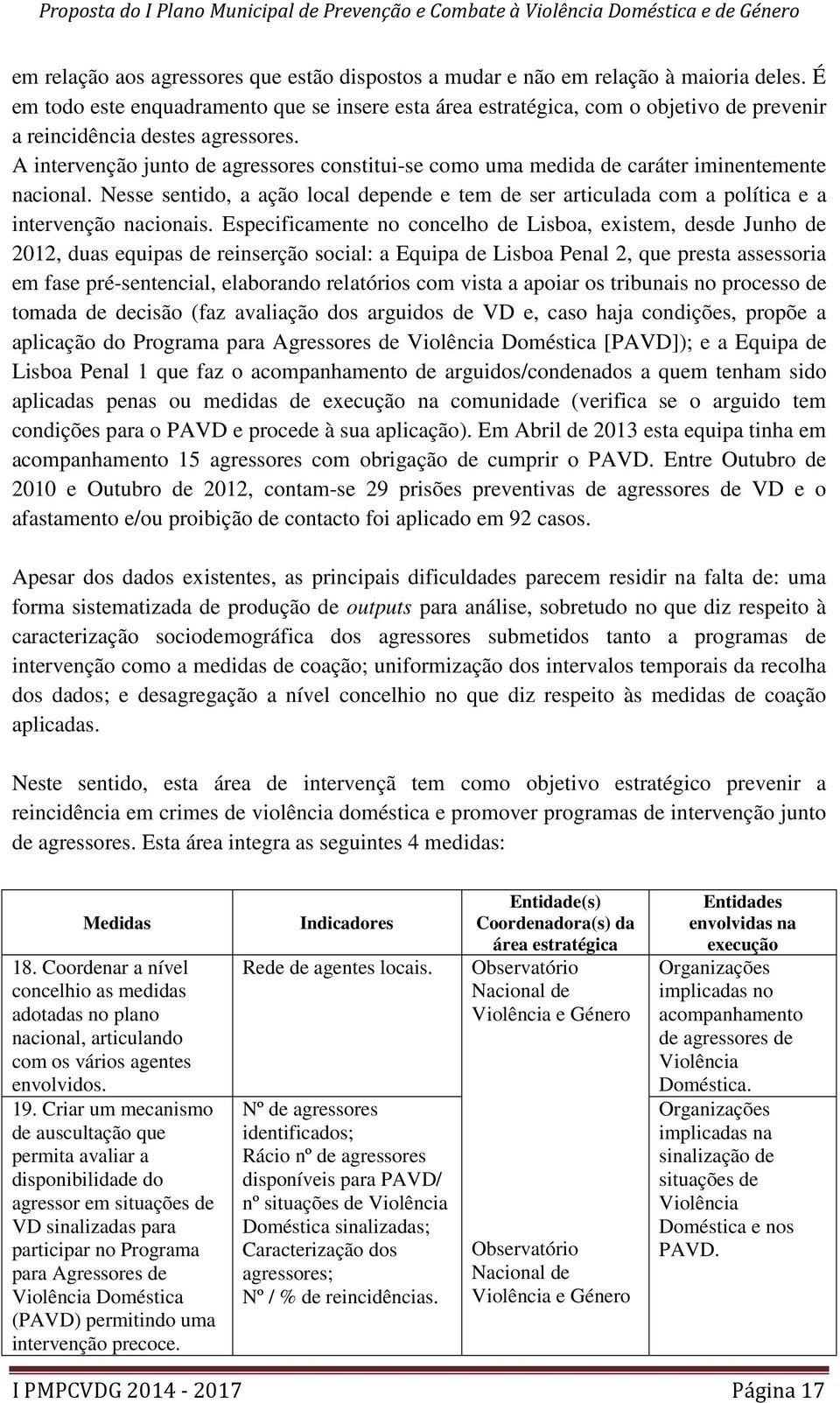 A intervenção junto de agressores constitui-se como uma medida de caráter iminentemente nacional. Nesse sentido, a ação local depende e tem de ser articulada com a política e a intervenção nacionais.