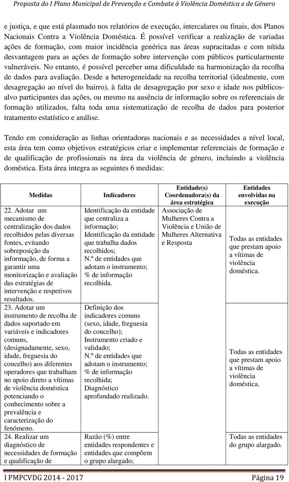 particularmente vulneráveis. No entanto, é possível perceber uma dificuldade na harmonização da recolha de dados para avaliação.