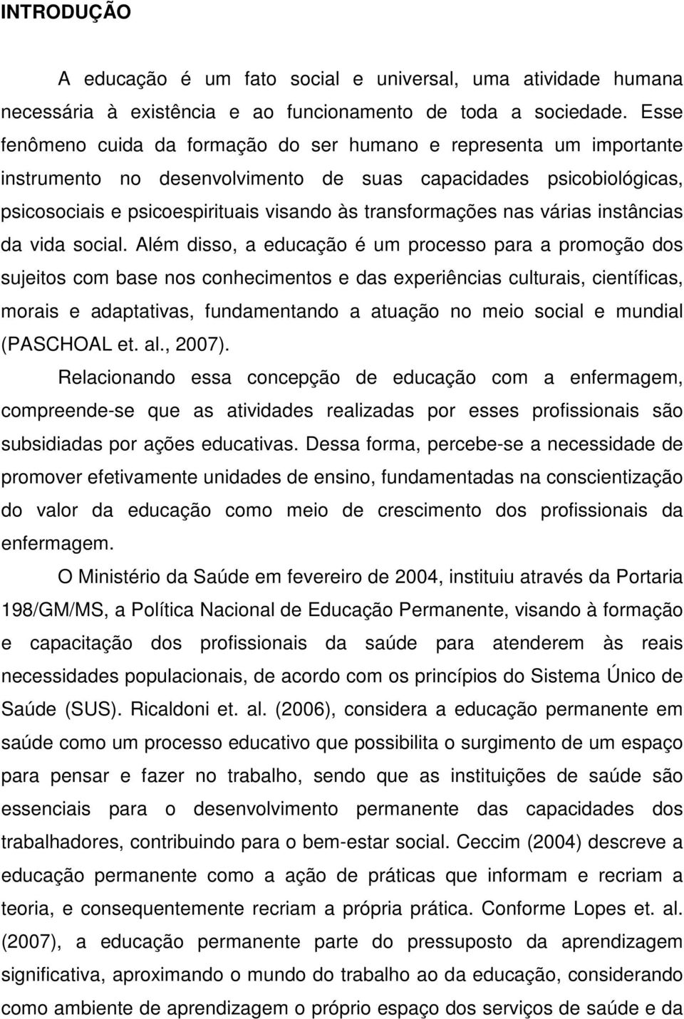 nas várias instâncias da vida social.