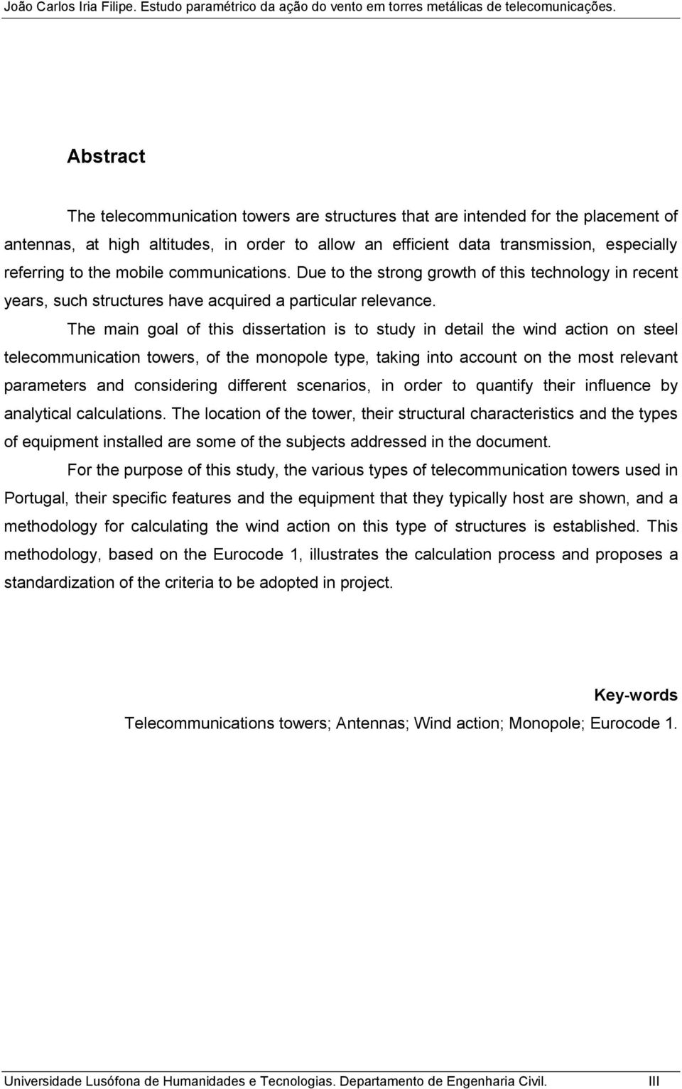 The main goal of this dissertation is to study in detail the wind action on steel telecommunication towers, of the monopole type, taking into account on the most relevant parameters and considering