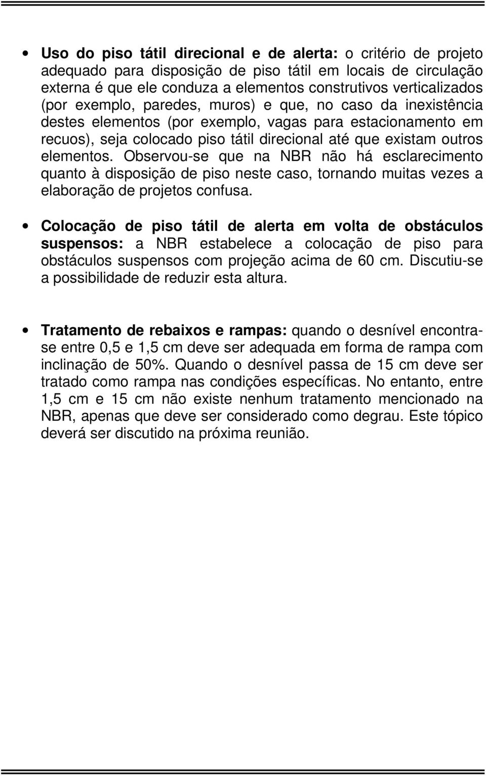 Observou-se que na NBR não há esclarecimento quanto à disposição de piso neste caso, tornando muitas vezes a elaboração de projetos confusa.