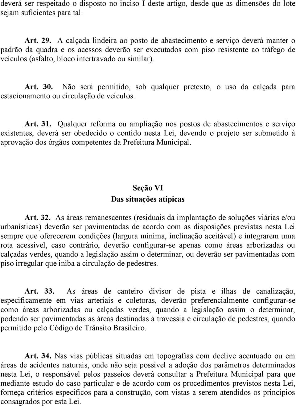 similar). Art. 30. Não será permitido, sob qualquer pretexto, o uso da calçada para estacionamento ou circulação de veículos. Art. 31.