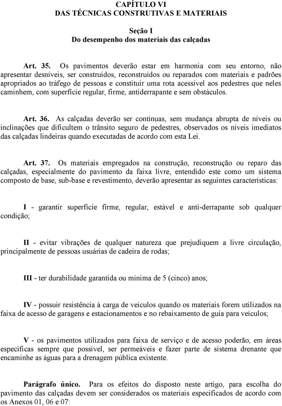 uma rota acessível aos pedestres que neles caminhem, com superfície regular, firme, antiderrapante e sem obstáculos. Art. 36.