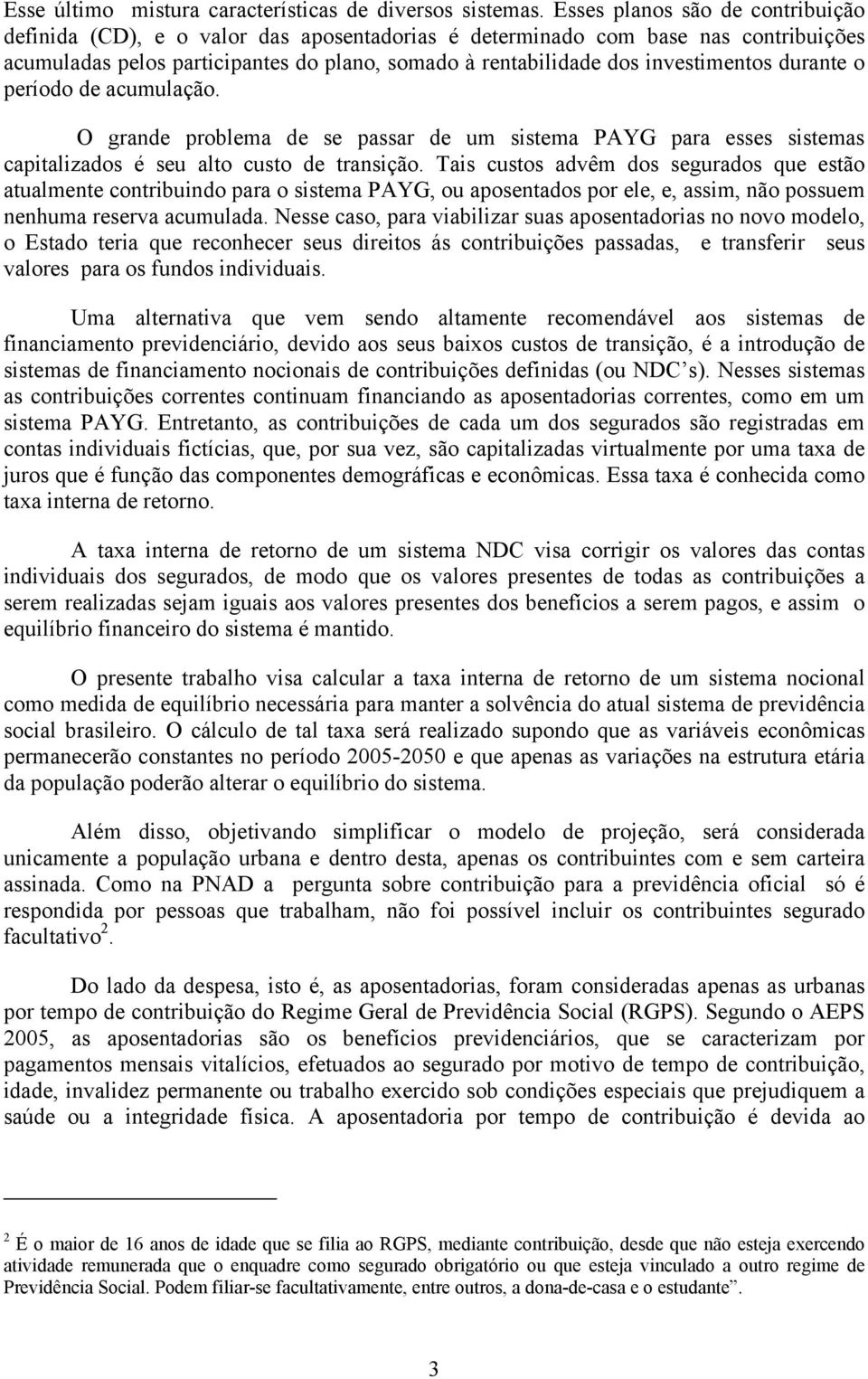 O grnde problem de se pssr de um sisem PAYG pr esses sisems cpilizdos é seu lo cuso de rnsição.